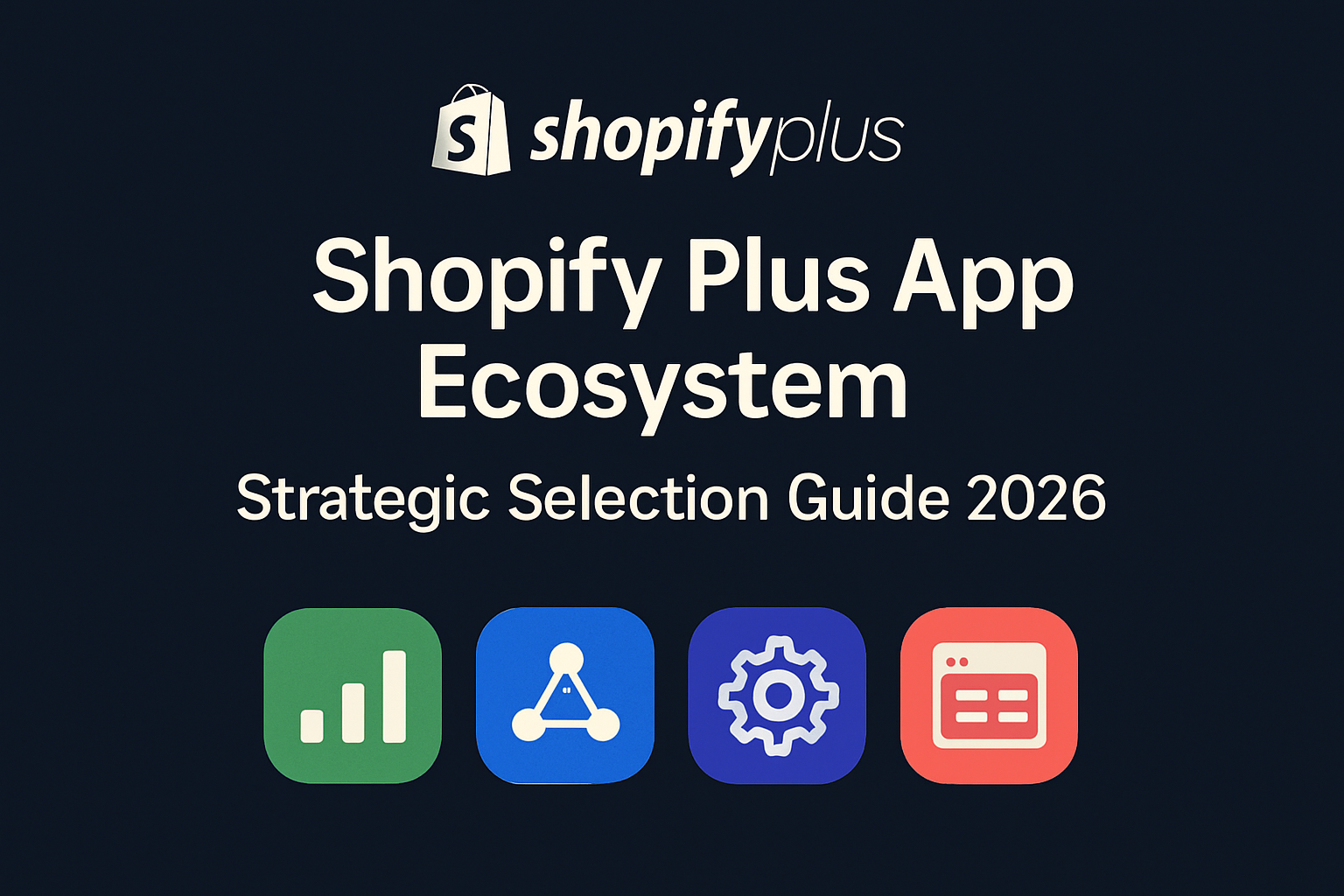 Shopify Plus App Ecosystem: Strategic Selection Guide 2026